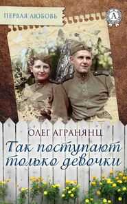 бесплатно читать книгу Так поступают только девочки автора Олег Агранянц