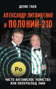 бесплатно читать книгу Александр Литвиненко и Полоний-210. Чисто английское убийство или полураспад лжи автора Денис Гаев