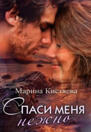 бесплатно читать книгу Спаси меня нежно автора Марина Кистяева