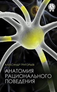 бесплатно читать книгу Анатомия рационального поведения автора Александр Григорьев