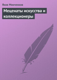 бесплатно читать книгу Меценаты искусства и коллекционеры автора Яков Минченков