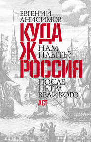 бесплатно читать книгу Куда ж нам плыть? Россия после Петра Великого автора Евгений Анисимов
