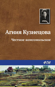 бесплатно читать книгу Честное комсомольское автора Агния Кузнецова (Маркова)