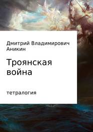 бесплатно читать книгу Троянская война автора Дмитрий Аникин