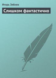бесплатно читать книгу Слишком фантастично автора Игорь Зябнев