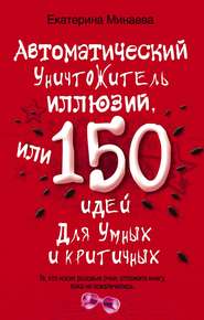 бесплатно читать книгу Автоматический уничтожитель иллюзий, или 150 идей для умных и критичных автора Екатерина Минаева