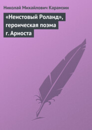 бесплатно читать книгу «Неистовый Роланд», героическая поэма г. Ариоста автора Николай Карамзин