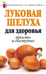 бесплатно читать книгу Луковая шелуха для здоровья: Просто и доступно автора Дарья Нестерова