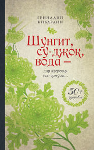 бесплатно читать книгу Шунгит, су-джок, вода – для здоровья тех, кому за… автора Геннадий Кибардин