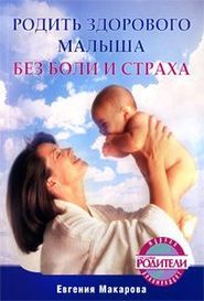бесплатно читать книгу Родить здорового малыша без боли и страха автора Екатерина Макарова