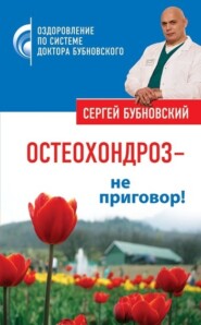 бесплатно читать книгу Остеохондроз – не приговор! автора Сергей Бубновский