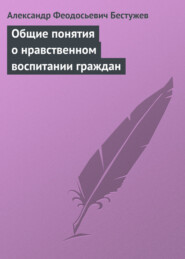 бесплатно читать книгу Общие понятия о нравственном воспитании граждан автора Александр Бестужев