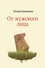 бесплатно читать книгу От мужского лица (сборник) автора Татьяна Соломатина