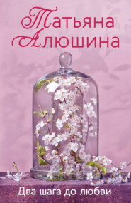 бесплатно читать книгу Два шага до любви автора Алюшина Татьяна