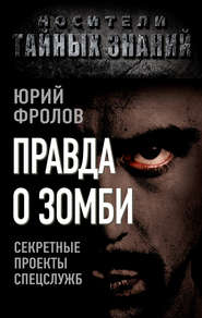 бесплатно читать книгу Правда о зомби. Секретные проекты спецслужб автора Юрий Фролов