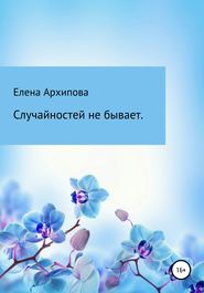 бесплатно читать книгу Случайностей не бывает автора Елена Архипова