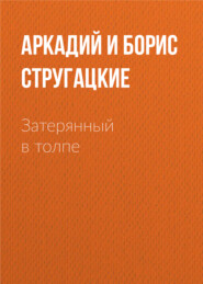 бесплатно читать книгу Затерянный в толпе автора Аркадий и Борис Стругацкие
