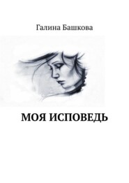 бесплатно читать книгу Моя исповедь автора Галина Башкова
