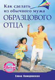 бесплатно читать книгу Как сделать из обычного мужа образцового отца автора Елена Камаровская