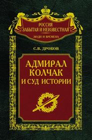 бесплатно читать книгу Адмирал Колчак и суд истории автора Сергей Дроков