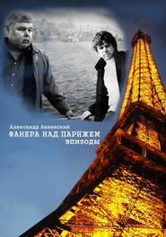 бесплатно читать книгу Фанера над Парижем. Эпизоды автора Александр Анненский