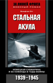 бесплатно читать книгу Стальная акула. Немецкая субмарина и ее команда в годы войны. 1939-1945 автора Вольфганг Отт
