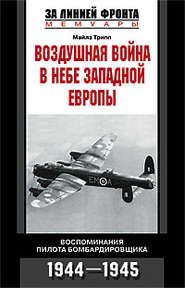 бесплатно читать книгу Воздушная война в небе Западной Европы. Воспоминания пилота бомбардировщика. 1944-1945 автора Майлз Трипп