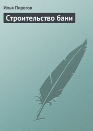 бесплатно читать книгу Строительство бани автора Илья Пирогов