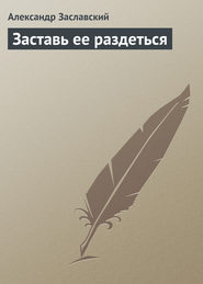 бесплатно читать книгу Заставь ее раздеться автора Александр Заславский