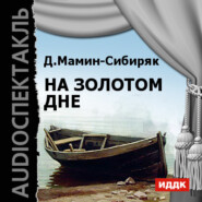 бесплатно читать книгу На золотом дне (аудиоспектакль) автора Дмитрий Мамин-Сибиряк