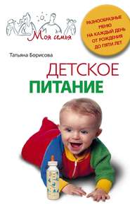 бесплатно читать книгу Детское питание. Разнообразные меню на каждый день от рождения до пяти лет автора Татьяна Борисова