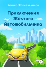 бесплатно читать книгу Приключения жёлтого автомобильчика автора Дамир Жаллельдинов