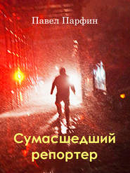 бесплатно читать книгу Сумасшедший репортер автора Павел Парфин