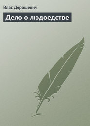 бесплатно читать книгу Дело о людоедстве автора Влас Дорошевич