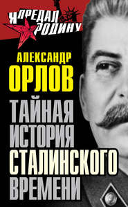 бесплатно читать книгу Тайная история сталинского времени автора Александр Орлов