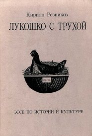 бесплатно читать книгу Лукошко с трухой. Эссе по истории и культуре автора Кирилл Резников