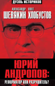 бесплатно читать книгу Юрий Андропов: реформатор или разрушитель? автора Олег Хлобустов