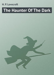 бесплатно читать книгу The Haunter Of The Dark автора H. Lovecraft