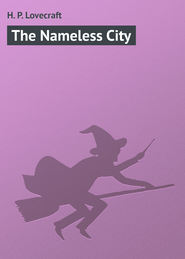 бесплатно читать книгу The Nameless City автора H. Lovecraft