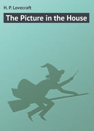 бесплатно читать книгу The Picture in the House автора H. Lovecraft