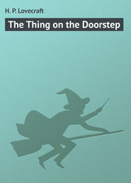 бесплатно читать книгу The Thing on the Doorstep автора H. Lovecraft