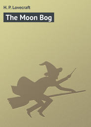 бесплатно читать книгу The Moon Bog автора H. Lovecraft