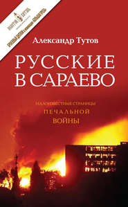 бесплатно читать книгу Русские в Сараево. Малоизвестные страницы печальной войны автора Александр Тутов