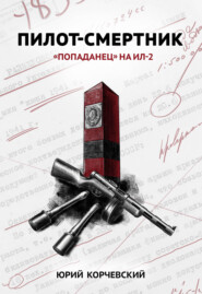 бесплатно читать книгу Пилот-смертник. «Попаданец» на Ил-2 автора Юрий Корчевский