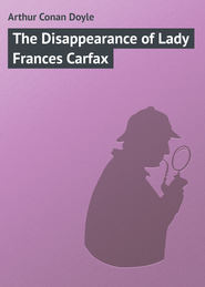 бесплатно читать книгу The Disappearance of Lady Frances Carfax автора Arthur Arthur Conan Doyle