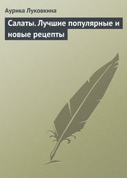 бесплатно читать книгу Салаты. Лучшие популярные и новые рецепты автора Аурика Луковкина