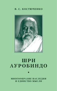 бесплатно читать книгу Шри Ауробиндо. Многообразие наследия и единство мысли автора В. Костюченко