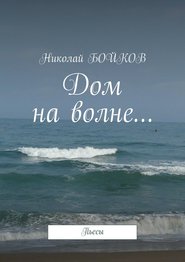 бесплатно читать книгу Дом на волне… Пьесы автора Николай Бойков
