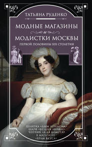 бесплатно читать книгу Модные магазины и модистки Москвы первой половины XIX столетия автора Татьяна Руденко