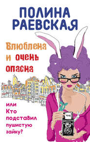 бесплатно читать книгу Влюблена и очень опасна автора Полина Раевская